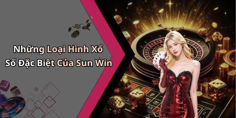 Những Loại Hình Xổ Số Đặc Biệt Của Sun Win