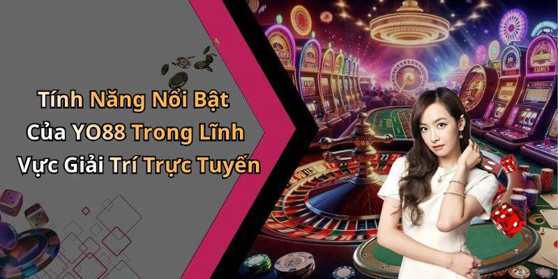 Tính Năng Nổi Bật Của YO88 Trong Lĩnh Vực Giải Trí Trực Tuyến