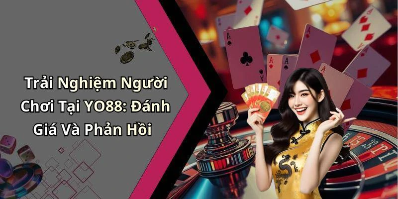 Trải Nghiệm Người Chơi Tại YO88: Đánh Giá Và Phản Hồi
