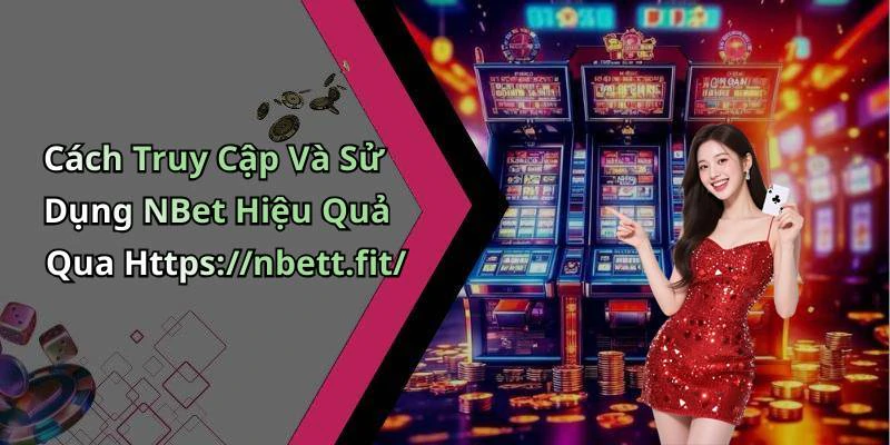 Cách Truy Cập Và Sử Dụng NBet Hiệu Quả Qua Https://nbett.fit/